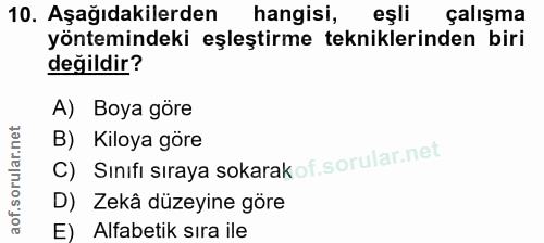 10. soru: Aşağıdakilerden hangisi, eşli çalışma yöntemindeki eşleştirme tekniklerinden biri değildir? A) Boya göre C) Sınıfı sı…