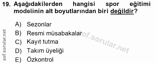 19. soru: Aşağıdakilerden hangisi spor eğitimi modelinin alt boyutlarından biri değildir? B) Resmi müsabakalarof. sorular net A…