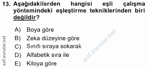 13. soru: Aşağıdakilerden hangisi eşli çalışma yöntemindeki eşleştirme tekniklerinden biri değildir? A) Boya göre B) Zeka düzey…