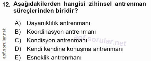12. soru: Aşağıdakilerden hangisi zihinsel antrenman süreçlerinden biridir? A) Dayanıklılık antrenmanı B) Koordinasyon antrenma…