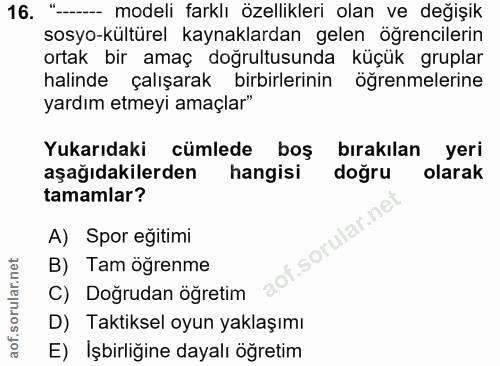 16. soru: -- modeli farklı özellikleri olan ve değişik sosyo-kültürel kaynaklardan gelen öğrencilerin ortak bir amaç doğrultusu…