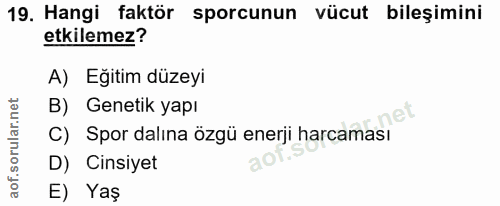19. soru: Hangi faktör sporcunun vücut bileşimini etkilemez? A) Eğitim düzeyi B) Genetik yapı et C) Spor dalına özgü enerji har…
