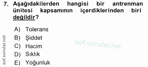 7. soru: Aşağıdakilerden hangisi bir antrenman ünitesi kapsamının içerdiklerinden biri değildir? A) Tolerans B) Şiddet aof.sor…