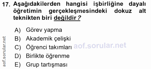 17. soru: Aşağıdakilerden hangisi işbirliğine dayalı öğretimin gerçekleşmesindeki dokuz alt teknikten biri değildir ? A) Görev…