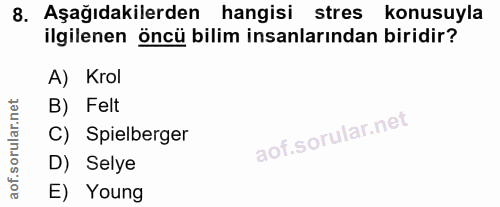 8. soru: Aşağıdakilerden hangisi stres konusuyla ilgilenen öncü bilim insanlarından biridir? A) Krol B) Felt C) Spielberger D)…