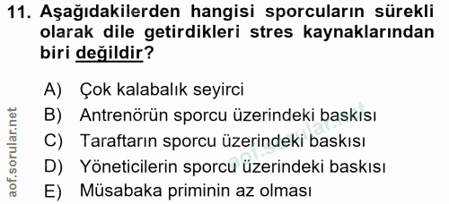 11. soru: Aşağıdakilerden hangisi sporcuların sürekli olarak dile getirdikleri stres kaynaklarından biri değildir? A) Çok kalab…