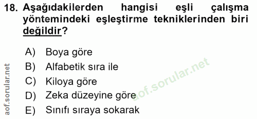 18. soru: Aşağıdakilerden hangisi eşli çalışma yöntemindeki eşleştirme tekniklerinden biri değildir? A) Boya göre B) Alfabetik…