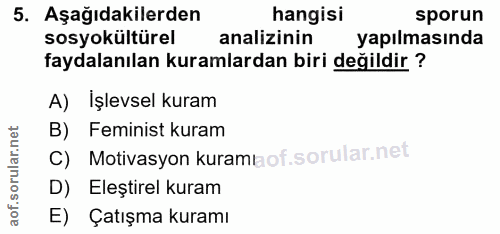 5. soru: Aşağıdakilerden hangisi sporun sosyokültürel analizinin yapılmasında faydalanılan kuramlardan biri değildir ? A) Işle…