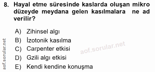 8. soru: Hayal etme süresinde kaslarda oluşan mikro düzeyde meydana gelen kasılmalara ne ad verilir? A) Zihinsel algı B) Izoto…
