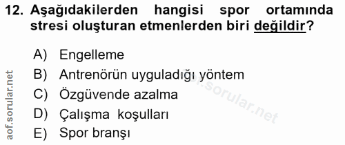 12. soru: Aşağıdakilerden hangisi spor ortamında stresi oluşturan etmenlerden biri değildir? A) Engelleme B) Antrenörün uygulad…