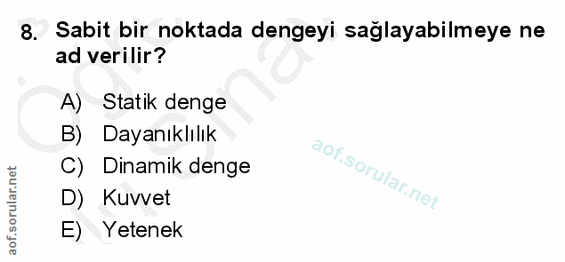 8. soru: Sabit bir noktada dengeyi saglayabilmeye ne ad verilir? A) Statik denge B) Dayanıklılık Dinamik denge D) Kuvvet E) Ye…