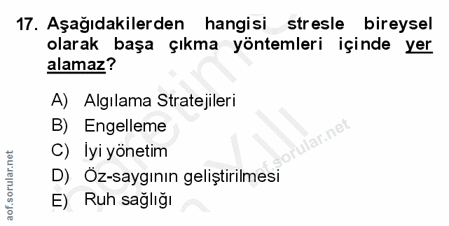 17. soru: Aşağıdakilerden hangisi stresle bireysel olarak başa çıkma yöntemleri içinde yer alamaz? A) Algılama Stratejileri B)…