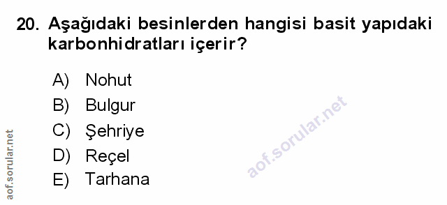 20. soru: Aşağıdaki besinlerden hangisi basit yapıdaki karbonhidratları içerir? A) Nohut B) Bulgur C) Şehriye D) Reçel E) Tarhana
