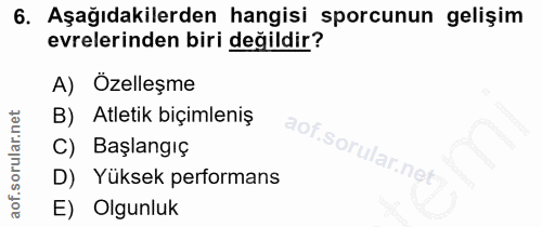 6. soru: Aşağıdakilerden hangisi sporcunun gelişim evrelerinden biri değildir? A) Özelleşme B) Atletik biçimleniş C) Başlangıç…