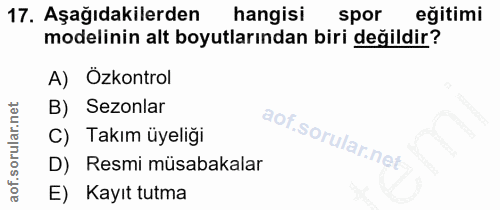 17. soru: Aşağıdakilerden hangisi spor eğitimi modelinin alt boyutlarından biri değildir? A) Özkontrol B) Sezonlar C) Takım üye…