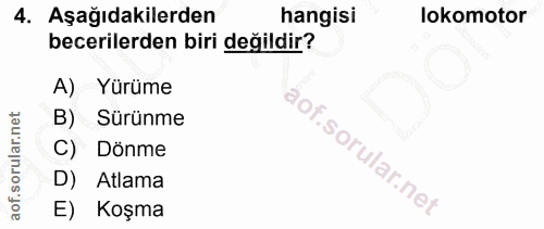 4. soru: Aşağıdakilerden hangisi lokomotor becerilerden biri değildir? A) Yürüme B) Sürünme C) Dönme D) Atlama E) Koşma
