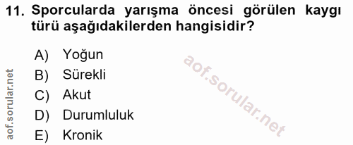 11. soru: Sporcularda yarışma öncesi görülen kaygı türü aşağıdakilerden hangisidir? A) Yoğun B) Sürekli C) Akut D) Durumluluk E…