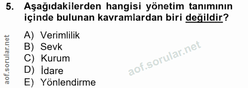 5. soru: Aşağıdakilerden hangisi yönetim tanımının içinde bulunan kavramlardan biri değildir? A) Verimlilik B) Sevk C) Kurum D…