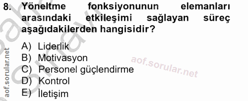 8. soru: Yöneltme fonksiyonunun elemanları arasındaki etkileşimi sağlayan süreç aşağıdakilerden hangisidir? A) Liderlik B) Mot…