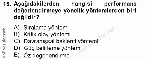 15. soru: Aşağıdakilerden hangisi performans değerlendirmeye yönelik yöntemlerden biri değildir? A) Sıralama yöntemi C) Davranı…