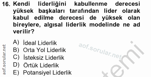16. soru: Kendi liderliğini kabullenme derecesi yüksek başkaları tarafından lider olarak kabul edilme derecesi de yüksek olan b…