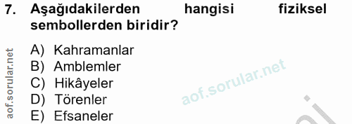 7. soru: Aşağıdakilerden hangisi fiziksel sembollerden biridir? A) Kahramanlar B) Amblemler C) Hikâyeler D) Törenler E) Efsaneler