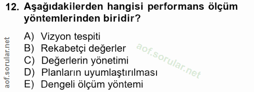 12. soru: Aşağıdakilerden hangisi performans ölçüm yöntemlerinden biridir? A) Vizyon tespiti B) Rekabetçi değerler C) Değerleri…