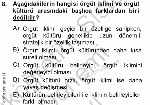 8. soru: Aşağıdakilerin hangisi örgüt iklimi ve örgüt kültürü arasındaki başlıca farklardan biri değildir? A) Örgüt iklimi geç…