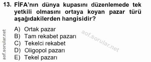 13. soru: FIFA'nın dünya kupasını düzenlemede tek yetkili olmasını ortaya koyan pazar türü aşağıdakilerden hangisidir? A) Ortak…