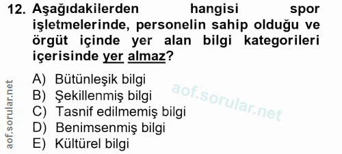 12. soru: Aşağıdakilerden hangisi spor işletmelerinde, personelin sahip olduğu ve örgüt içinde yer alan bilgi kategorileri içer…
