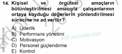 14. soru: Kişisel ve örgütsel amaçların bütünleştirilmesi amacıyla çalışanlarının ortaya koyduğu değerlerin yönlendirilmesi sür…