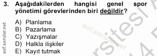 3. soru: . Aşağıdakilerden hangisi genel spor yönetimi görevlerinden biri değildir? A) Planlama B) Pazarlama aof.sorů C) Yazış…