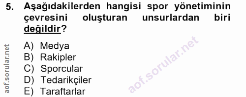 5. soru: Aşağıdakilerden hangisi spor yönetiminin çevresini oluşturan unsurlardan değildir? A) Medya B) Rakipler C) Sporcular…