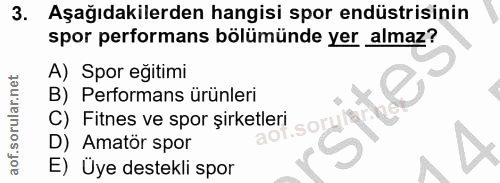 3. soru: Aşağıdakilerden hangisi spor endüstrisinin spor performans bölümünde yer almaz? A) Spor eğitimi B) Performans ürünler…