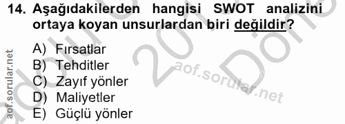 14. soru: Aşağıdakilerden hangisi SWOT analizini ortaya koyan unsurlardan biri değildir? A) Fırsatlar B) Tehditler Lroriso C) Z…