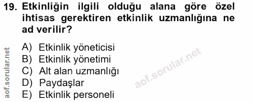 19. soru: Etkinliğin ilgili olduğu alana göre özel ihtisas gerektiren etkinlik uzmanlığına ne ad verilir? A) Etkinlik yöneticis…