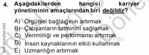 4. soru: Aşağıdakilerden hangisi kariyer yönetiminin amaçlarından biri değildir? A) Örgütsel bağlılığının artırmak B) Çalışanl…