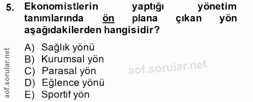 5. soru: Ekonomistlerin yaptığı yönetim tanımlarında ön plana çıkan yön aşağıdakilerden hangisidir? A) Sağlık yönü B) Kurumsal…