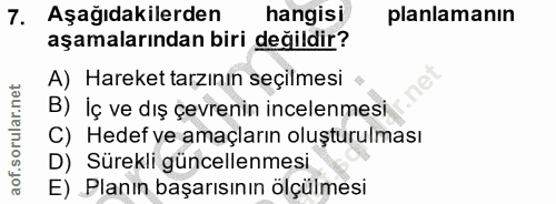 7. soru: Aşağıdakilerden hangisi planlamanın aşamalarından biri değildir? A) Hareket tarzının seçilmesi B) İç ve dış çevrenin…