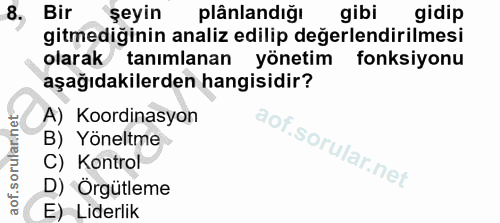 8. soru: Bir şeyin plânlandığı gibi gidip gitmediğinin analiz edilip değerlendirilmesi olarak tanımlanan yönetim fonksiyonu aş…