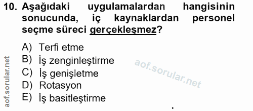 10. soru: Aşağıdaki uygulamalardan hangisinin sonucunda, iç kaynaklardan personel seçme süreci gerçekleşmez? A) Terfi etme B) İ…
