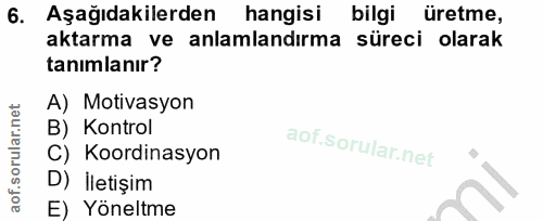 6. soru: Aşağıdakilerden hangisi bilgi üretme, aktarma ve anlamlandırma süreci olarak tanımlanır? A) Motivasyon B) Kontrol C)…