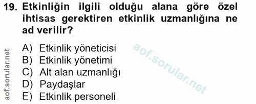 19. soru: Etkinliğin ilgili olduğu alana göre özel ihtisas gerektiren etkinlik uzmanlığına ne ad verilir? A) Etkinlik yöneticis…