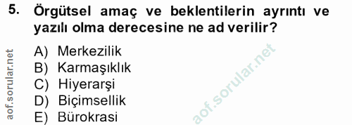 5. soru: Örgütsel amaç ve beklentilerin ayrıntı ve yazılı olma derecesine ne ad verilir? A) Merkezilik B) Karmaşıklık C) Hiyer…