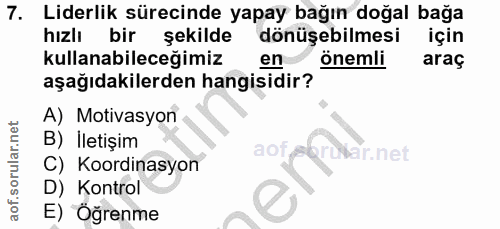 7. soru: Liderlik sürecinde yapay bağın doğal bağa hızlı bir şekilde dönüşebilmesi için kullanabileceğimiz en önemli araç aşağ…