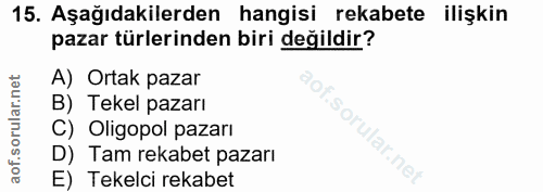 15. soru: Aşağıdakilerden hangisi rekabete ilişkin pazar türlerinden biri değildir? A) Ortak pazar B) Tekel pazarı C) Oligopol…