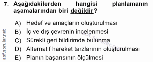 7. soru: Aşağıdakilerden hangisi planlamanın aşamalarından biri değildir? A) Hedef ve amaçların oluşturulması B) Iç ve dış çev…