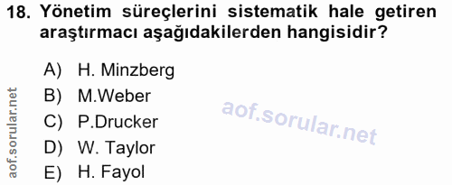 18. soru: Yönetim süreçlerini sistematik hale getiren araştırmacı aşağıdakilerden hangisidir? A) H. Minzberg B)M.Weber C) P.Dru…