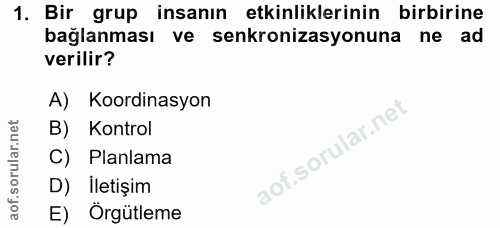 1. soru: Bir grup insanın etkinliklerinin birbirine bağlanması ve senkronizasyonuna ne ad verilir? A) Koordinasyon B) Kontrol…