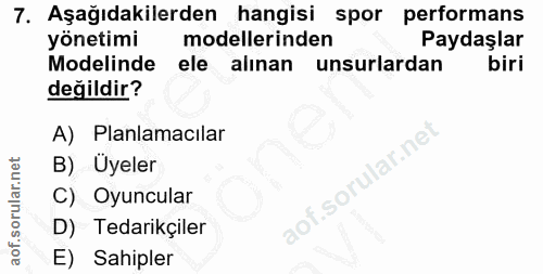 7. soru: Aşağıdakilerden hangisi spor performans yönetimi modellerinden Paydaşlar Modelinde ele alınan unsurlardan biri değild…